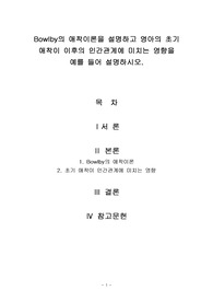 Bowlby의 애착이론을 설명하고 영아의 초기 애착이 이후의 인간관계에 미치는 영향을 예를 들어 설명하시오
