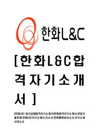 [한화L&amp;C-최신공채합격자기소개서]한화합격자기소개서,면접기출문제,한화L&amp;C자기소개서,자소서,한화엘엔씨자소서,자기소개서자소서