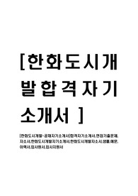 [한화도시개발-공채자기소개서]합격자기소개서,면접기출문제,자소서,한화도시개발자기소개서,한화도시개발자소서,샘플,예문,이력서,입사원서,입사지원서