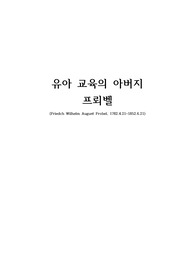 프뢰벨의 생애, 프뢰벨의 교육사상(교육철학), 프뢰벨의 시대,사상적 배경, 교육목적, 프뢰벨의 교육원리, 프뢰벨의 교육이론, 프뢰벨의 교육방법, 비판과 영향..,등