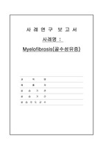 [성인간호학실습 A+] Myelofibrosis(골수섬유증) CASE STUDY
