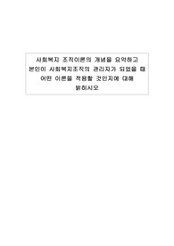 사회복지 조직이론(관료제이론,인간관계이론 등등) 의 개념을 요약하고 본인이 사회복지조직의 관리자가 되었을 때 어떤 이론을 적용할 것인지에 대해 밝히시오