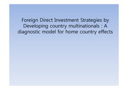 Foreign Direct Investment Strategies by Developing country multinationals  A diagnostic model for home country effects