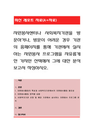 자원봉사센터나 사회복지기관을 방문하거나, 방문이 어려운 경우 기관의 홈페이지를 통해 기관에서 실시하는 자원봉사 프로그램을 자유롭게 한 가지만 선택해서 그에 대한 분석 보고서 작성하시오