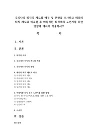 우리나라 퇴직의 제도화 배경 및 현황을 조사하고 해외의 퇴직 제도와 비교한 후 바람직한 퇴직후의 노년기를 위한 방향에 대하여 서술하시오