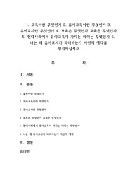 1. 교육이란 무엇인가 2. 유아교육이란 무엇인가 3. 유아교사란 무엇인가 4. 보육은 무엇인가 교육은 무엇인가 5. 현대사회에서 유아교육이 가지는 의의는 무엇인가 6. 나는 왜 유아교사가 되려하는가 자신의 생각을 정리하십시오