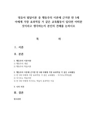 영유아 발달이론 중 행동주의 이론에 근거한 만 5세 아에게 가장 효과적일 거 같은 교육활동이 있다면 어떠한 것이라고 생각하는지 본인의 견해를 논하시오