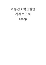 아동간호실습케이스 크룹-Croop