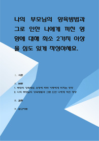 나의 부모님의 양육방법과 그로 인한 나에게 끼친 영향에 대해 최소 2가지 이상을 심도 있게 작성하세요