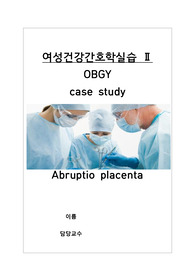 모성간호학케이스/태반조기박리/abruptio placenta/모성간호 실습/산부인과/OBGY