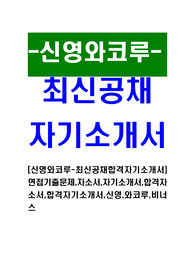 [신영와코루-최신공채합격자기소개서]면접기출문제,자소서,자기소개서,합격자소서,합격자기소개서,신영,와코루,비너스