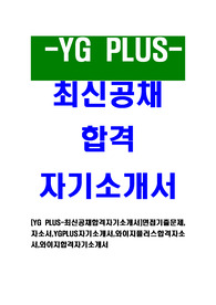 [YG PLUS-최신공채합격자기소개서]면접기출문제,자소서,YGPLUS자기소개서,와이지플러스합격자소서,와이지합격자기소개서