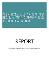 가정기본법을 근간으로 현재 시행되고 있는 건강가정지원센터의 프로그램을 조사 및 정리