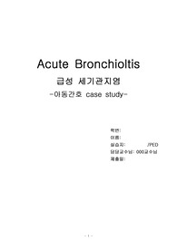 아동간호 실습 Acute Bronchiolitis 급성세기관지염 케이스 A+ 자료입니다.