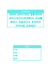 인적자원관리 과제1, 과학적 관리시대와 행동과학적 관리시대(인간관계론 시대 포함)의 비교를 통해서 효율적이고 효과적인 인적자원운영 방안을 작성하시오.
