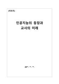 [리포터][보고서][레포트] 인공지능의 등장과 이로 인한 교사의 미래에 대해 탐구해 보았습니다. 대학 과제, 고등학교 탐구 활동, 수행평가 등에 사용할 수 있습니다.
