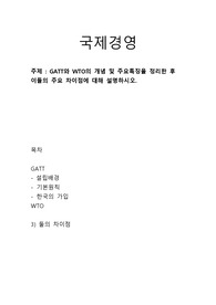[A+과제] GATT와 WTO의 개념 및 주요특징을 정리한 후 이들의 주요 차이점에 대해 설명하시오.