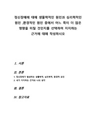 정신장애에 대해 생물학적, 심리학적, 환경적 원인 중에서 어느쪽이 더 많은 영향을 미칠 것인지를 선택하여 지지하는 근거에 대해 작성하시오