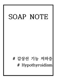 갑상선 기능 저하증 hypothyroidism에 대한 soap note