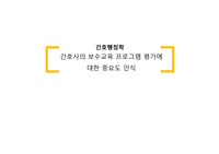 간호행정학 (간호사 보수교육 프로그램 평가에 대한 중요도 인식) [PPT 발표자료]