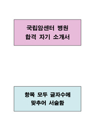 국립암센터 병원 합격 자기소개서(항목별로 글자수에 맞추어 서술하였음)