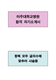아주대학교병원 합격 자기소개서(항목별로 글자수에 맞추어 서술함)