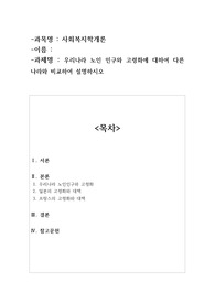 우리나라 노인 인구와 고령화에 대하여 다른 나라와 비교하여 설명하시오 A+ [정성]