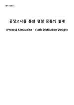 공정모사를 통한 평형 증류 설계 예비보고서 (Process Simulation Flash Distillation Design)
