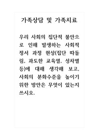 가족상담및가족치료_우리 사회의 집단적 불안으로 인해 발생하는 사회적 정서 과정 현상(집단 따돌림, 과도한 교육열, 성차별 등)에 대해 생각해 보고, 사회의 분화수준을 높이기 위한 방안은 무엇이 있는지 쓰시오.