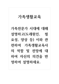가족생활교육_가족전문가 시대에 대해 설명하고(도래원인, 필요성, 양상 등) 이와 관련하여 가족생활교육사의 역할 및 전망에 대하여 자신의 의견을 반영하여 설명하세요.