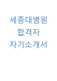 세종대병원 자소서(합격자 자기소개서)