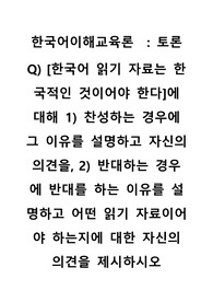 한국어 읽기 자료는 한국적인 것이어야 한다에 대해 1) 찬성하는 경우에 그 이유를 설명하고 자신의 의견을, 2) 반대하는 경우에 반대를 하는 이유를 설명하고 어떤 읽기 자료이어야 하는지에 대한 자신의 의견을 제시하시오