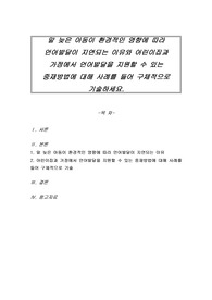 말 늦은 아동이 환경적인 영향에 따라 언어발달이 지연되는 이유와 어린이집과 가정에서 언어발달을 지원할 수 있는 중재방법에 대해 사례를 들어 구체적으로 기술하세요