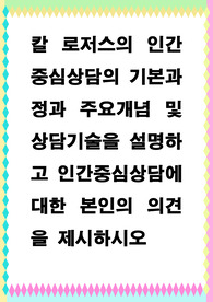 [ 칼 로저스의 인간중심상담의 기본과정과 주요개념 및  상담기술을 설명하고 인간중심상담에 대한 본인의 의견을 제시하시오 ]