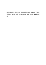 아동, 청소년을 대상으로 온, 오프라인에서 발생하는 그루밍 성범죄의 원인과 특징 및 대응방안에 대해 조사한 레포트입니다.