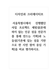 디자인과크리에이티브_서울특별시에서 진행했던 사업 프로젝트 세빛섬(존재하지 않는 인공 섬을 전문가를 통해 만드는 기획)과 노들섬(기존에 있는 섬을 기반으로 한 시민 참여 중심 기획)을 비교 평가하시오.
