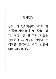 인사행정_우리나라 인사행정의 5가지 기능(확보, 개발, 유지 및 활용, 평가, 보상) 중 한 가지 기능을 선택하여 그 기능의 현황과 문제점을 분석하고 개선 방안에 대해 제시하시오.
