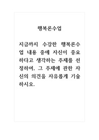 행복론수업_지금까지 수강한 행복론수업 내용 중에 자신이 중요하다고 생각하는 주제를 선정하여, 그 주제에 관한 자신의 의견을 자유롭게 기술하시오. (1)