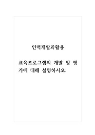 인력개발과활용_교육프로그램의 개발 및 평가에 대해 설명하시오.