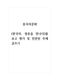 중국차문화_(한국차, 청춘을 만나다)를 보고 평가 및 연관된 주제 글쓰기