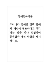 장애인복지론_우리나라 장애인 정책 중에서 개선이 필요하다고 생각하는 것을 하나 설정하여 문제점과 개선 방향을 제시하시오.