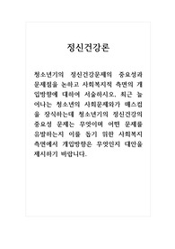 정신건강론_청소년기의 정신건강문제의 중요성과 문제점을 논하고 사회복지적 측면의 개입방향에 대하여 서술하시오, 최근 늘어나는 청소년의 사회문제와가 매스컴을 장식하는데 청소년기의 정신건강의 중요성 문제는 무엇이며 어떤 문제를 유발하는지 이를 돕기 위한 사회복지 측면에서 개입방향은 무엇인지 대안을 제시하시오