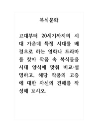 복식문화_고대부터 20세기까지의 시대 가운데 특정 시대를 배경으로 하는 영화나 드라마를 찾아 작품 속 복식들을 시대 양식에 맞춰 비교 설명하고, 해당 작품의 고증에 대한 자신의 견해를 작성해 보시오.
