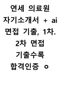 2023 연세의료원 (세브란스병원) 신규간호사 최종합격 자기소개서 + 신유형 ai 역검 준비 + 면접 준비. 면접 기출 200문제 및 TIP 수록
