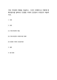 가족 가치관의 개념을 서술하고, 그것이 시대적으로 어떻게 변화되었나를 살펴보고 진정한 가족의 건강성이 무엇인지 서술하시오.