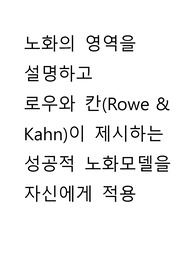 노화의 영역을  설명하고  로우와 칸(Rowe &amp; Kahn)이 제시하는 성공적 노화모델을 자신에게 적용