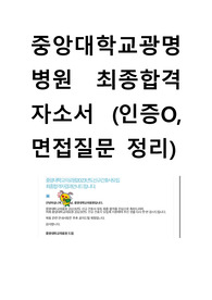 !!!! 인증O 중앙대학교 광명병원 최종합격 자소서!!!! 면접질문 정리!!!!