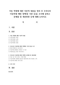 아동 학대에 대한 이론적 내용을 정리 후 우리나라 아동학대 예방 정책(및 기관 등)을 조사해 살피고 문제점 및 개선방향