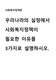 우리나라의 실정에서 사회복지정책이 필요한 이유를 3가지로 설명하시오.