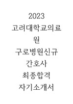 2023 고려대학교의료원 구로병원 신규간호사 최종합격 자기소개서(인증있음)